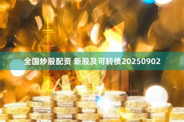全国炒股配资 新股及可转债20250902