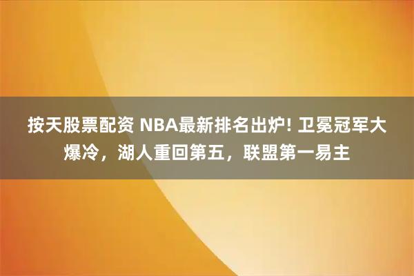 按天股票配资 NBA最新排名出炉! 卫冕冠军大爆冷，湖人重回第五，联盟第一易主