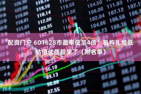 配资门户 601628市盈率低至4倍！机构扎堆低估值优质股来了（附名单）