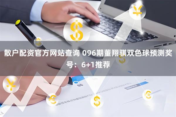 散户配资官方网站查询 096期董翔骐双色球预测奖号：6+1推荐